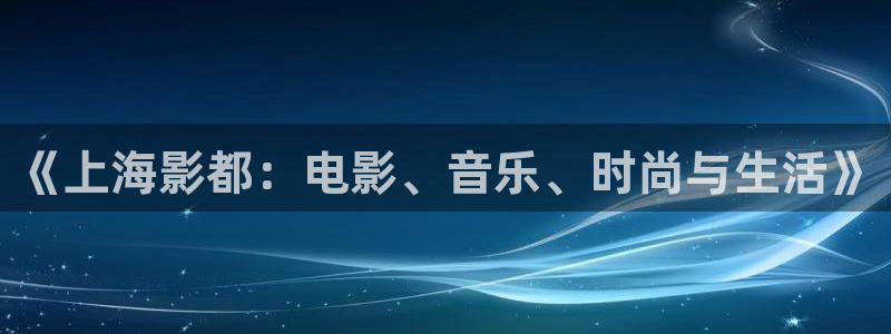 九九影院理论片私人影院：《上海影都：电影、音乐、时尚与生活》